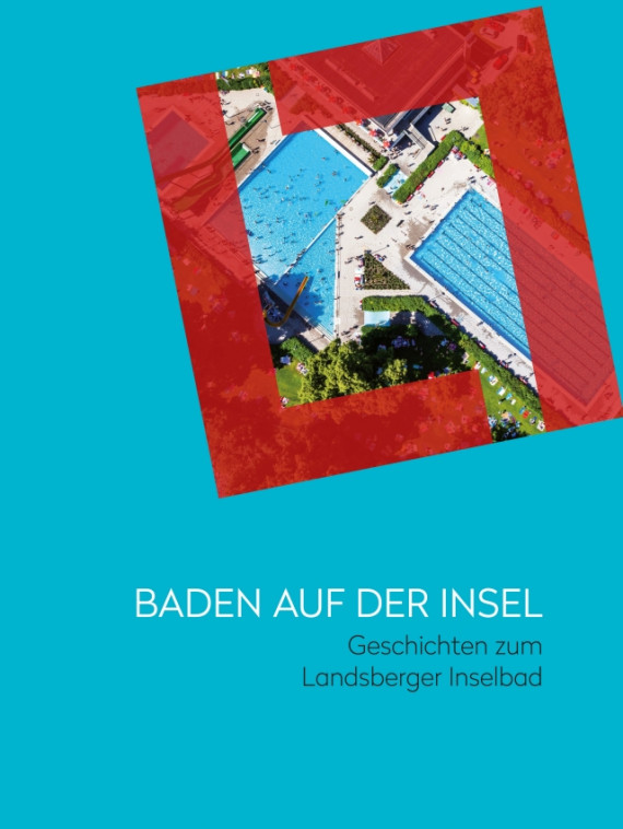 Titelseite des Bandes &quot;Baden auf der Insel - Geschichten zum Landsberger Inselbad&quot; mit türkisblauem Hintergrund und einer Luftaufnahme des Freibades, eingerahmt vom Logo des Stadtmuseums